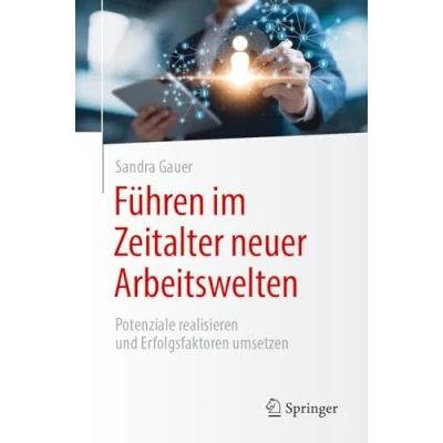 Abbildung von Führen im Zeitalter neuer Arbeitswelten: Potenziale realisieren und Erfolgsfaktoren umsetzen