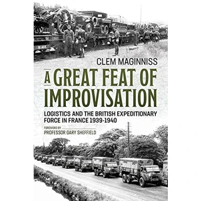 Abbildung von A Great Feat of Improvisation: Logistics and the British Expeditionary Force in France 1939 1940