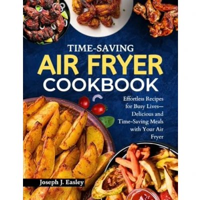 Abbildung von Time Saving Air FRYER COOKBOOK: Effortless Recipes for Busy Lives—Delicious and Meals with Your Fryer&quot;