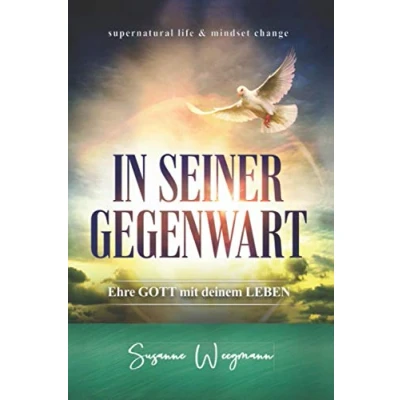 Abbildung von IN SEINER GEGENWART: Ehre GOTT mit deinem LEBEN (supernatural life &amp; mindset change)