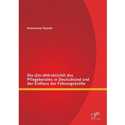 Abbildung von Die (Un )Attraktivität des Pflegeberufes in Deutschland und der Einfluss Führungskräfte