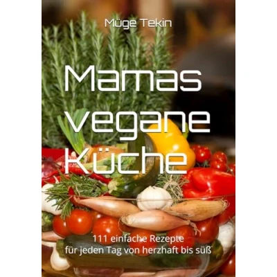 Abbildung von Mamas vegane Küche: 111 einfache Rezepte für jeden Tag von herzhaft bis süß