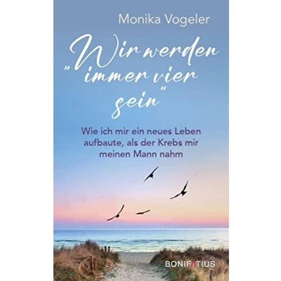 Abbildung von Wir werden immer vier sein: Wie ich mir ein neues Leben aufbaute, als der Krebs meinen Mann nahm: ... über Abschied und Trauerbewältigung