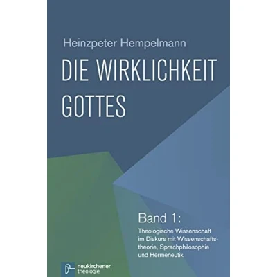 Abbildung von Die Wirklichkeit Gottes: Band 1: Theologische Wissenschaft im Diskurs mit Wissenschaftstheorie, Sprachphilosophie und Hermeneutik