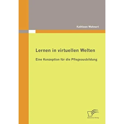Abbildung von Lernen in virtuellen Welten: Eine Konzeption für die Pflegeausbildung