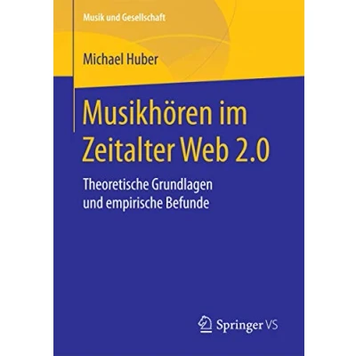 Abbildung von Musikhören im Zeitalter Web 2.0: Theoretische Grundlagen und empirische Befunde (Musik Gesellschaft)