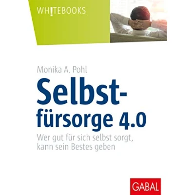 Abbildung von Selbstfürsorge 4.0: Wer gut für sich selbst sorgt, kann sein Bestes geben (Whitebooks)