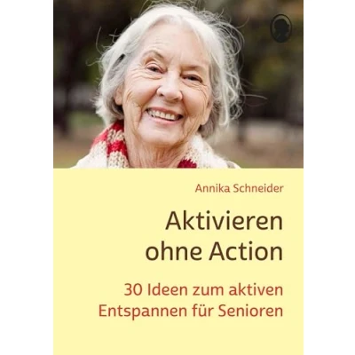 Abbildung von Aktivieren ohne Action: 30 Ideen zum aktiven Entspannen für Senioren (Demenz. Ratgeber. Beschäftigung. Aktivierung. Gedächtnistraining)