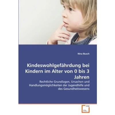 Abbildung von Kindeswohlgefährdung bei Kindern im Alter von 0 bis 3 Jahren: Rechtliche Grundlagen, Ursachen und Handlungsmöglichkeiten der Jugendhilfe des Gesundheitswesens