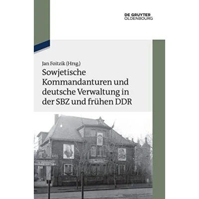 Abbildung von Sowjetische Kommandanturen und deutsche Verwaltung in der SBZ frühen DDR: Dokumente (Texte Materialien zur Zeitgeschichte, 19, Band 19)