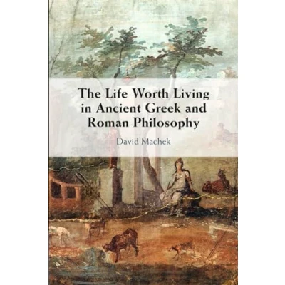 Abbildung von The Life Worth Living in Ancient Greek and Roman Philosophy