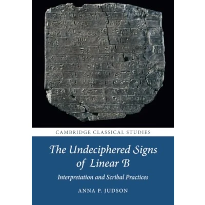 Abbildung von The Undeciphered Signs of Linear B: Interpretation and Scribal Practices (Cambridge Classical Studies)
