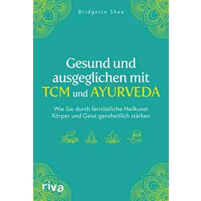 Abbildung von Gesund und ausgeglichen mit TCM Ayurveda: Wie Sie durch fernöstliche Heilkunst Körper Geist ganzheitlich stärken
