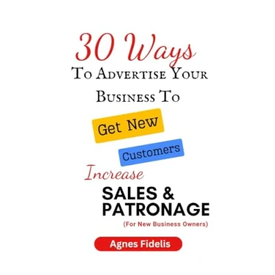 Abbildung von 30 Ways To Advertise Your Business Get New Customers Increase Sales and Patronage: Discover How Customers, Make More Money Keep Ahead in the Modern Age!!!