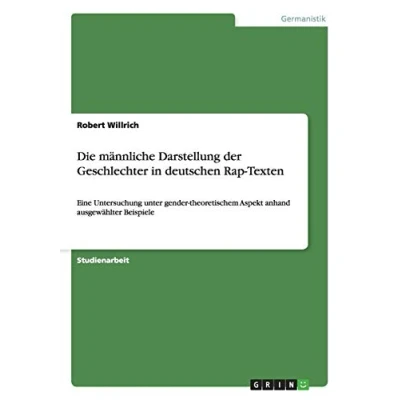 Abbildung von Die männliche Darstellung der Geschlechter in deutschen Rap Texten: Eine Untersuchung unter gender theoretischem Aspekt anhand ausgewählter Beispiele