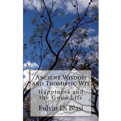 Abbildung von Ancient Wisdom and Thomistic Wit: Happiness the Good Life