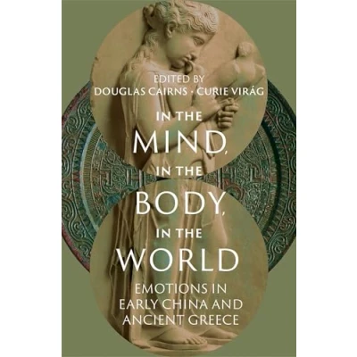 Abbildung von in the Mind, Body, World: Emotions Early China and Ancient Greece (Emotions of Past)