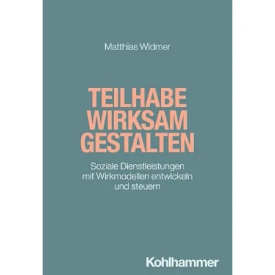 Abbildung von Teilhabe wirksam gestalten: Soziale Dienstleistungen mit Wirkmodellen entwickeln und steuern (Soziale Arbeit kompakt &amp; direkt)