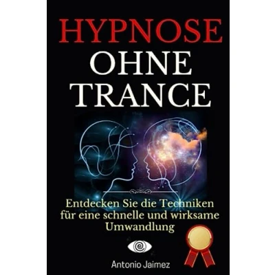 Abbildung von Hypnose ohne Trance: Entdecken Sie die Techniken für eine schnelle und wirksame Umwandlung (Heilung durch Hypnose, Band 50)