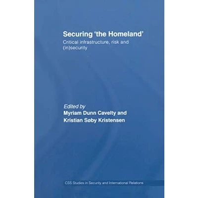 Abbildung von Securing &#039;the Homeland&#039;: Critical Infrastructure, Risk and (In)security (Css Studies in Security International Relations)