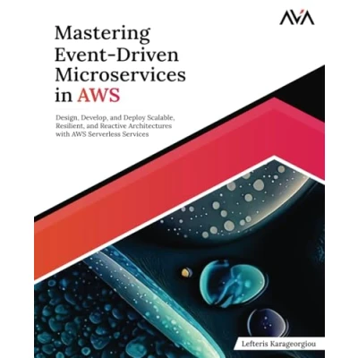 Abbildung von Mastering Event Driven Microservices in AWS: Design, Develop, and Deploy Scalable, Resilient, Reactive Architectures with AWS Serverless Services (English Edition)