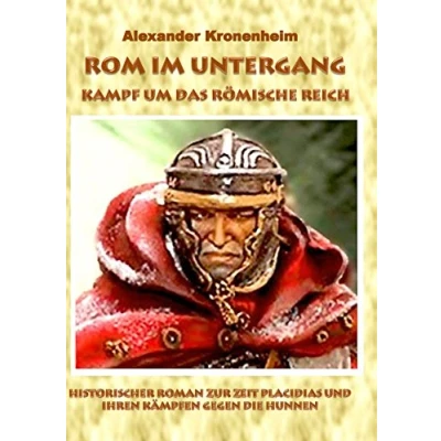 Abbildung von Rom im Untergang Sammelband 3: Kampf um das römische Reich: Historischer Roman zur Zeit Placidias und ihren Kämpfen gegen die Hunnen
