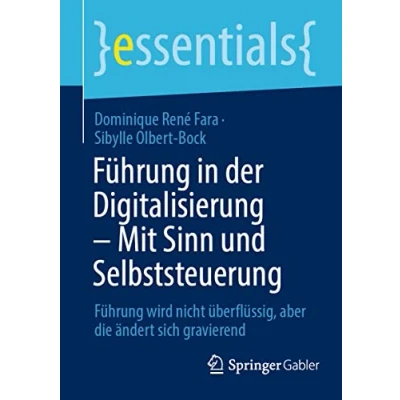 Abbildung von Führung in der Digitalisierung Mit Sinn und Selbststeuerung: wird nicht überflüssig, aber die ändert sich gravierend (essentials)