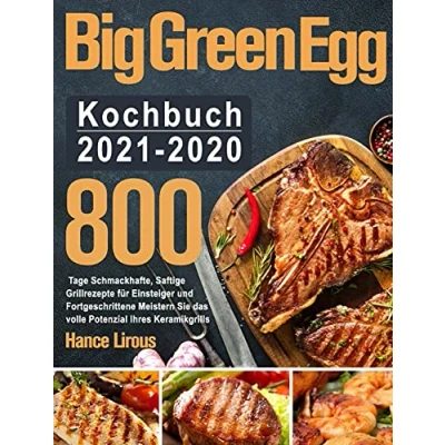 Abbildung von Big Green Egg Kochbuch 2021 2020: 800 Tage Schmackhafte, Saftige Grillrezepte für Einsteiger und Fortgeschrittene Meistern Sie das volle Potenzial Ihres Keramikgrills