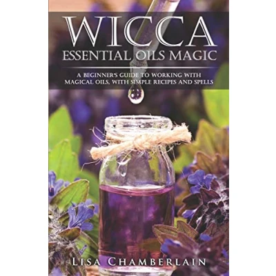 Abbildung von Wicca Essential Oils Magic: A Beginner&#039;s Guide to Working with Magical Oils, Simple Recipes and Spells (Wicca for Beginners Series)