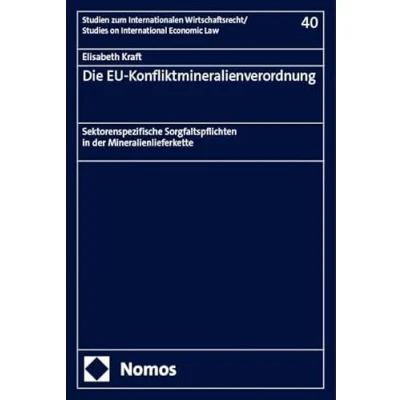Abbildung von Die EU Konfliktmineralienverordnung: Sektorenspezifische Sorgfaltspflichten in der Mineralienlieferkette (Studien zum Internationalen Wirtschaftsrecht Studies on International Economic Law)