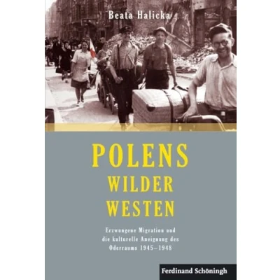Abbildung von Polens Wilder Westen: Erzwungene Migration und die kulturelle Aneignung des Oderraums 1945 1948