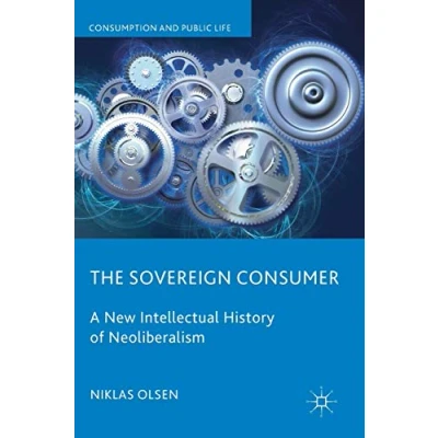 Abbildung von The Sovereign Consumer: A New Intellectual History of Neoliberalism (Consumption and Public Life)