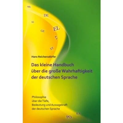 Abbildung von Das kleine Handbuch über die große Wahrhaftigkeit der deutschen Sprache: Philosophie Tiefe, Bedeutung und Aussagekraft Sprache