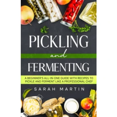 Abbildung von Pickling and Fermenting: A Beginner&#039;s All In One Guide With Recipes To Pickle Ferment Like Professional Chef