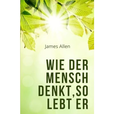 Abbildung von Wie der Mensch denkt, so lebt er: As a Man Thinketh (Übersetzung)