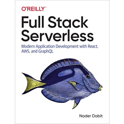Abbildung von Full Stack Serverless: Modern Application Development with React, Aws, and Graphql