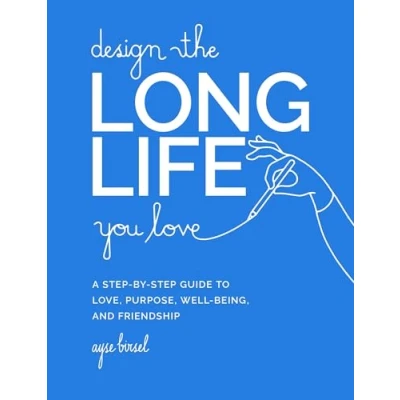 Abbildung von Design the Long Life You Love: A Step by Guide to Love, Purpose, Well Being, and Friendship