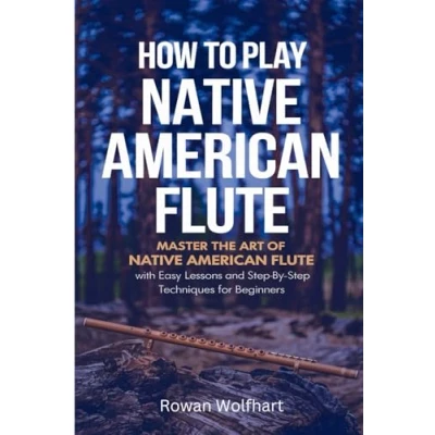 Abbildung von How To Play Native American Flute: Master The Art of Flute With Easy Lessons And Step By Techniques For Beginners