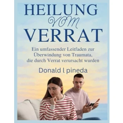 Abbildung von Heilung vom Verrat: Ein umfassender Leitfaden zur Überwindung von Traumata, die durch Verrat verursacht wurden