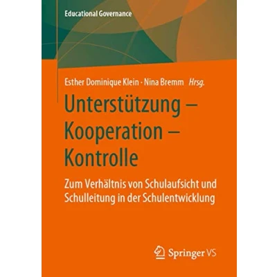 Abbildung von Unterstützung Kooperation Kontrolle: Zum Verhältnis von Schulaufsicht und Schulleitung in der Schulentwicklung (Educational Governance, Band 48)