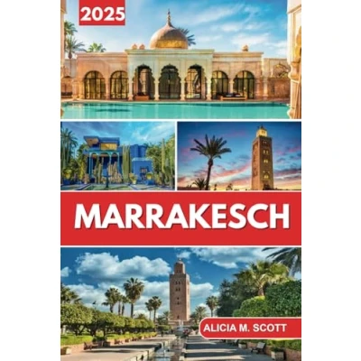 Abbildung von Reiseführer für Marrakesch 2025: Erkunden Sie wie ein Insider, navigieren mit Zuversicht und entdecken verborgene Schätze fachkundiger ... Alicia M. Scott: auf Deutsch)