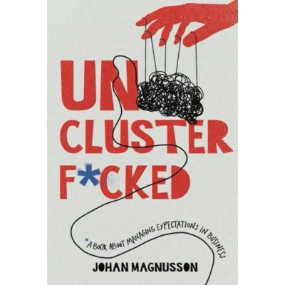 Abbildung von Unclusterf*cked: A book about managing expectations in business