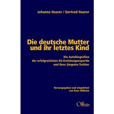 Abbildung von Die deutsche Mutter und ihr letztes Kind: Autobiografien der erfolgreichsten NS Erziehungsexpertin ihrer jüngsten Tochter