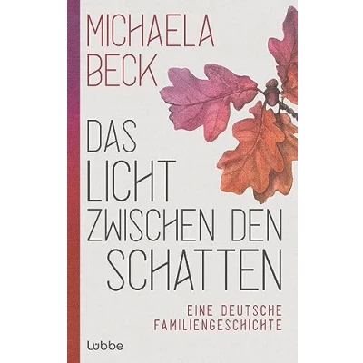 Abbildung von Das Licht zwischen den Schatten: Eine deutsche Familiengeschichte. Roman