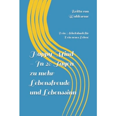 Abbildung von Happy Mind In 28 Tagen zu mehr Lebensfreude und Lebenssinn: Dein Arbeitsbuch für neues Leben!
