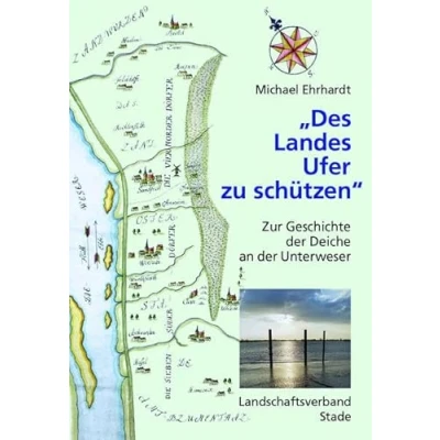 Abbildung von &quot;Des Landes Ufer zu schützen&quot; Zur Geschichte der Deiche an Unterweser (Schriftenreihe des Landschaftsverbandes ehemaligen Herzogtümer Bremen und Verden)