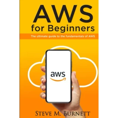 Abbildung von AWS FOR BEGINNERS: THE ULTIMATE GUIDE TO FUNDAMENTALS OF