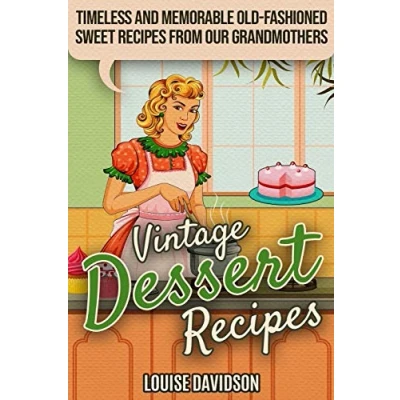 Abbildung von Vintage Dessert Recipes: Timeless and Memorable Old Fashioned Sweet Recipes from Our Grandmothers (Lost Cookbooks)