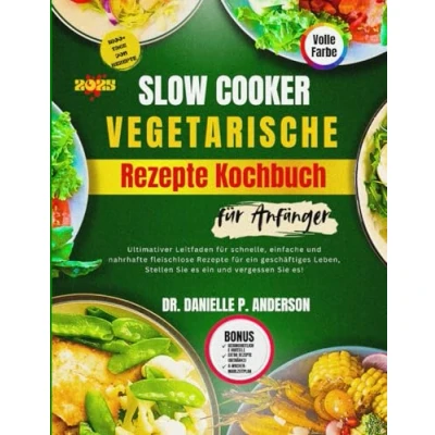 Abbildung von SLOW COOKER VEGETARISCHE Rezepte KOCHBUCH FÜR ANFÄNGER 2025: Ultimativer Leitfaden für schnelle, einfache und nahrhafte fleischlose ein geschäftiges Leben