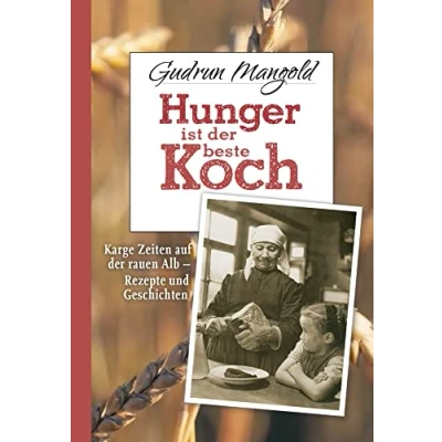Abbildung von Hunger ist der beste Koch: Karge Zeiten auf rauen Alb Rezepte und Geschichten